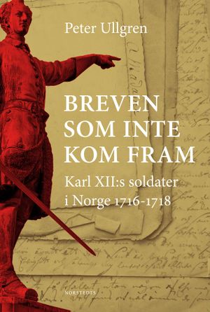 Breven som inte kom fram : Karl XII:s soldater i Norge 1716-1718 | 1:a upplagan