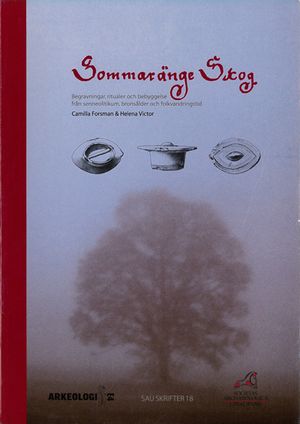 Sommaränge Skog : begravningar, ritualer och bebyggelse från senneolitikum, bronsålder och folkvandringstid : rapport del 1 : de