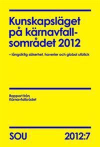 Kunskapsläget på kärnavfallsområdet 2012 (SOU 2012:7) : långsiktig säkerhet, haverier och global utblick | 0:e upplagan
