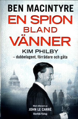 En spion bland vänner : Kim Philby - dubbelagent, förrädare och gåta | 1:a upplagan