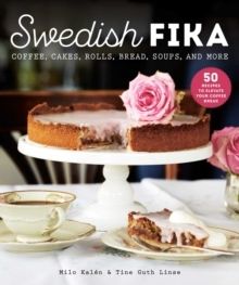 Swedish Fika - Cakes, Rolls, Bread, Soups, and More | 0:e upplagan