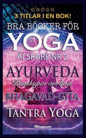 BRA BÖCKER FÖR YOGA ÄLSKARE NR.2 – 3 TITLAR I EN BOK : Ayurveda, Bhagavad-Gita och Tantra yoga