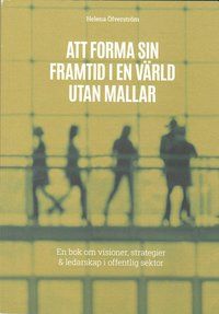 Att forma sin framtid i en värld utan mallar : en bok om visioner, strategier & ledarskap