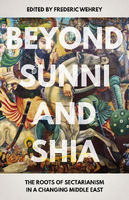 Beyond sunni and shia - the roots of sectarianism in a changing middle east | 0:e upplagan
