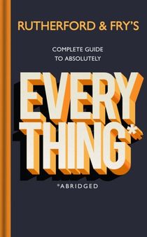 Rutherford and Fry's Complete Guide to Absolutely Everything (Abridged) - n