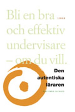 Den autentiska läraren : bli en bra och effektiv undervisare - om du vill | 1:a upplagan