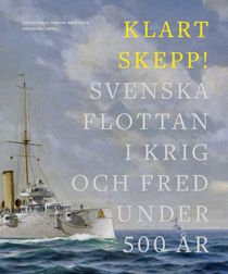 Klart skepp!: Svenska flottan i krig och fred under 500 år