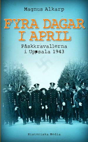 Fyra dagar i april : påskkravallerna i Uppsala 1943 | 1:a upplagan