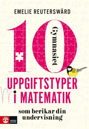 10 uppgiftstyper i matematik gymnasiet : som berikar din undervisning | 1:a upplagan