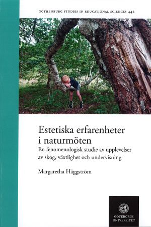 Estetiska erfarenheter i naturmöten : en fenomenologisk studie av upplevelser av skog, växlighet och undervisning | 1:a upplagan