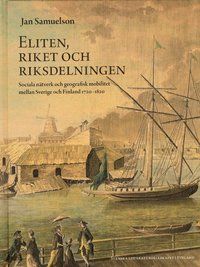 Eliten, riket och riksdelningen : sociala nätverk och geografisk mobilitet mellan Sverige och Finland 1720-1820