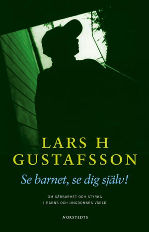 Se barnet, se dig själv! : Om sårbarhet och styrka hos barn och ungdomar | 1:a upplagan