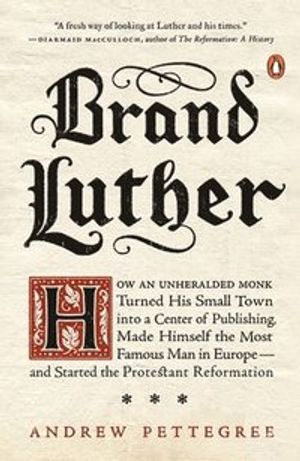 Brand luther - how an unheralded monk turned his small town into a center o