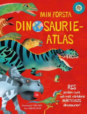 Min första dinosaurieratlas : Res jorden runt och möt världens mäktigaste d