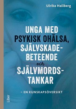 Unga med psykisk ohälsa, självskadebeteende och självmordstankar - en kunskapsöversikt | 1:a upplagan