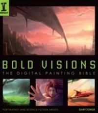 Bold visions: the digital painting bible - for fantasy and science-fiction