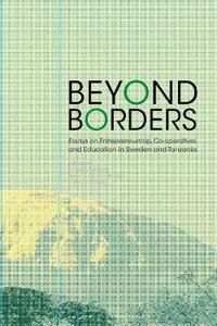 Beyond Borders : Essays on Entrepreneurship, Co-operatives and Education in Sweden and Tanzania | 0:e upplagan
