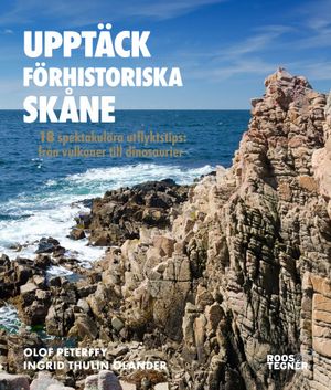 Upptäck förhistoriska Skåne - 20 spektakulära utflyktstips: från vulkaner..