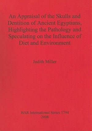 An Appraisal of the Skulls and Dentition of Ancient Egyptians Highlighting the Pathology and Speculating on the Influence of Die