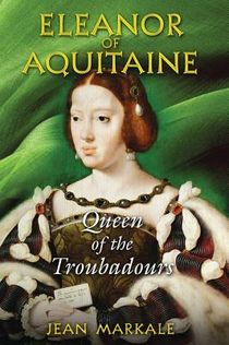 Eleanor Of Aquitaine: Queen Of The Troubadours