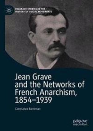 Jean Grave and the Networks of French Anarchism, 1854-1939 | 1:a upplagan