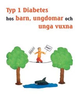 Typ 1 diabetes hos barn, ungdomar och unga vuxna - Hur du blir expert på din egen diabetes | 7:e upplagan