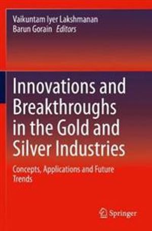 Innovations and Breakthroughs in the Gold and Silver Industries: Concepts, Applications and Future Trends | 1:a upplagan