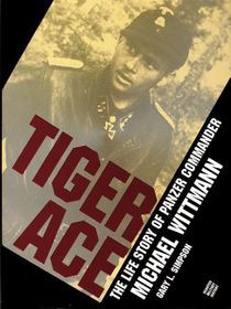 Tiger ace - the life story of panzer commander michael wittmann