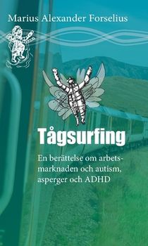 Tågsurfing : En berättelse om arbetsmarknaden med autism, asperger och ADHD