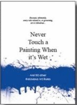 Never touch a painting when its wet - and 50 other ridiculous art rules