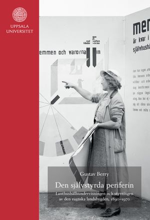 Den självstyrda periferin: Lanthushållsundervisningen och styrningen av den svenska landsbygden, 1890-1970