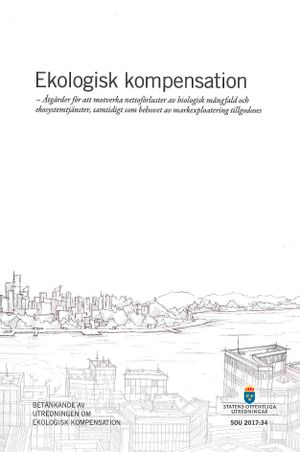 Ekologisk kompensation. SOU 2017:34 Åtgärder för att motverka nettoförluster av biologisk mångfald och ekosystemtjänster, samtid