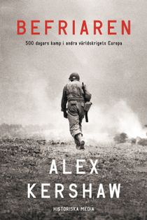 Befriaren : 500 dagars kamp i andra världskrigets Europa