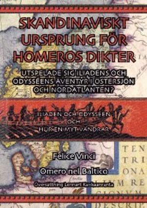 Skandinaviskt ursprung för Homeros dikter : utspelar sig Iliadens och Odysséens äventyr i Östersjön och Nordatlanen? | 1:a upplagan