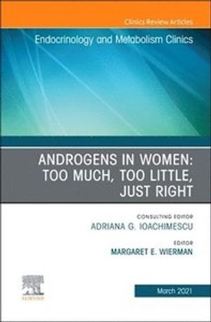 Androgens in Women: Too Much, Too Little, Just Right, An Issue of Endocrinology and Metabolism Clinics of North America