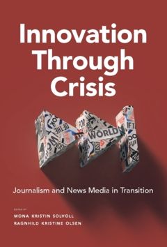 Innovation Through Crisis : Journalism and News Media in Transition | 0:e upplagan