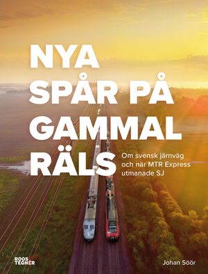 Nya spår på gammal räls : Om svensk järnväg och när MTR Express utmanade SJ | 1:a upplagan