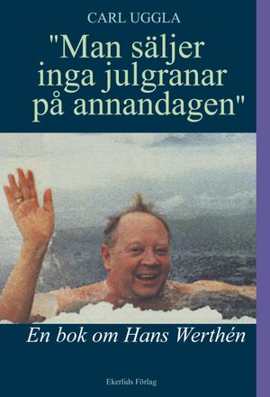 Man säljer inga julgranar på annandagen : en bok om Hans Werthén | 1:a upplagan