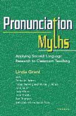 Pronunciation Myths: Applying Second Language Research to Classroom Teaching