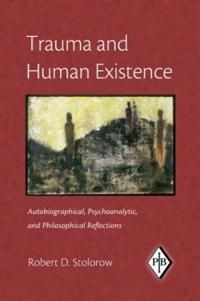 Trauma and human existence - autobiographical, psychoanalytic, and philosop