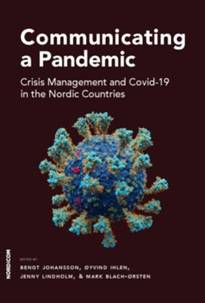 Communicating a Pandemic : Crisis Management and Covid-19 in the Nordic Countries