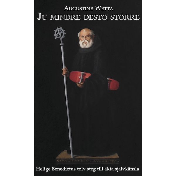 Ju mindre desto större : helige Benedictus tolv steg till äkta självkänsla | 0:e upplagan
