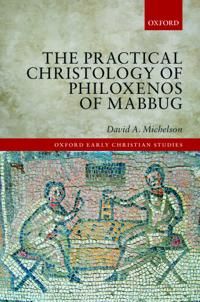 The Practical Christology of Philoxenos of Mabbug | 0:e upplagan