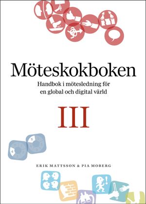 Möteskokboken III: Handbok i mötesledning för en global och digital värld | 1:a upplagan