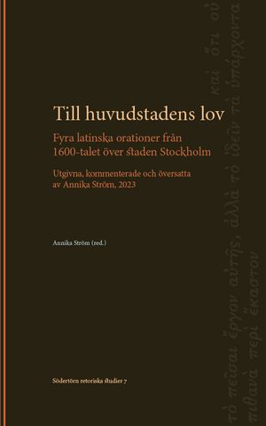 Till huvudstadens lov: Fyra latinska orationer från 1600-talet över staden Stockholm. Utgivna, kommenterade och översatta av Ann | 1:a upplagan