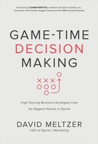 Game-Time Decision Making: High-Scoring Business Strategies from the Biggest Names in Sports