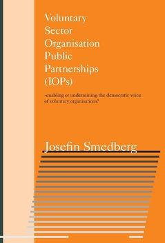 Voluntary Sector Organisation Public Partnerships (IOPs) : enabling or undermining the democratic voice of voluntary organisatio | 0:e upplagan