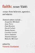 Faith : Essays From Believers, Agnostics, and Atheists