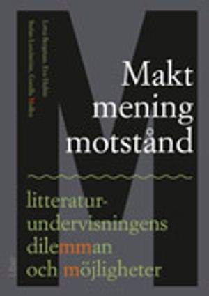 Makt, mening, motstånd - litteraturundervisningens dilemman och möjligheter | 1:a upplagan