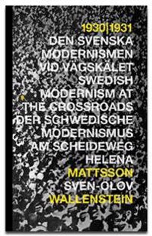 1930 - 1931 : den svenska modernismen vid vägskälet = Swedish modernism at the crossroads = Der schwedische Modernismus am Schei | 1:a upplagan